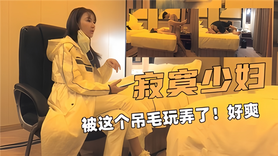 寂寞少妇被这个吊毛玩弄了！好爽~